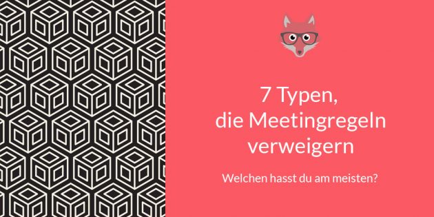 7 Typen, die Meeting Regeln verweigern - welchen hasst du am meisten?