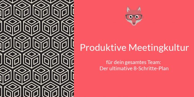 Der ultimative 8 Schritte-Plan zur produktiven Meetingkultur