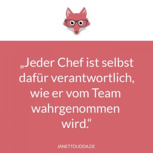 Jeder Chef ist selbst verantwortlich, wie er von seinem Team wahrgenommen wird.