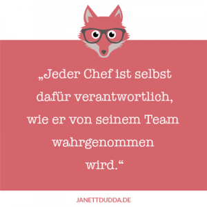 Jeder Chef ist selbst verantwortlich, wie er von seinem Team wahrgenommen wird.