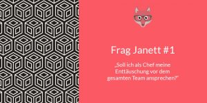 Frag Janett #1: Soll ich als Chef meine Enttäuschung vor dem gesamten Team ansprechen?